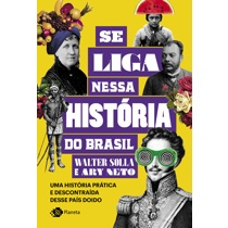 Livro - Se liga nessa história do Brasil: Uma história prática e descontraída desse país doido é boa?